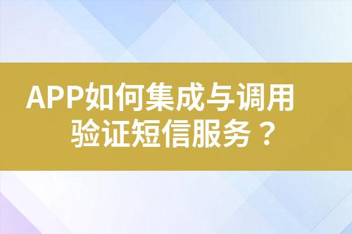 APP如何集成與調(diào)用驗證短信服務(wù)？