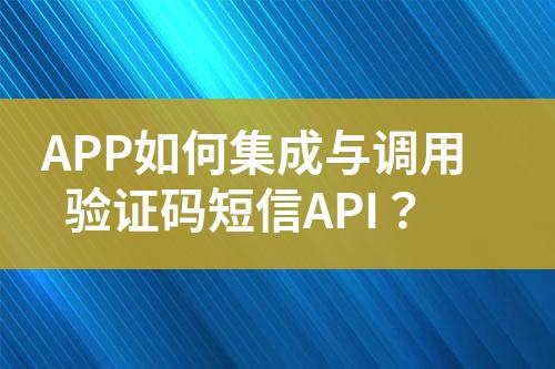 APP如何集成與調(diào)用驗證碼短信API？