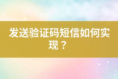 發(fā)送驗(yàn)證碼短信如何實(shí)現(xiàn)？