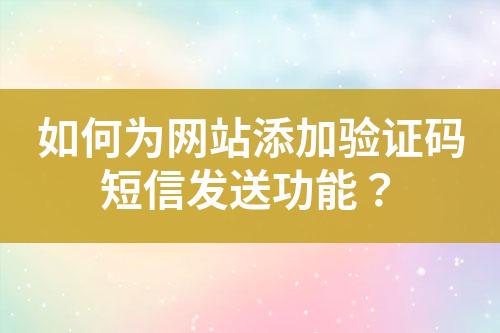 如何為網(wǎng)站添加驗證碼短信發(fā)送功能？