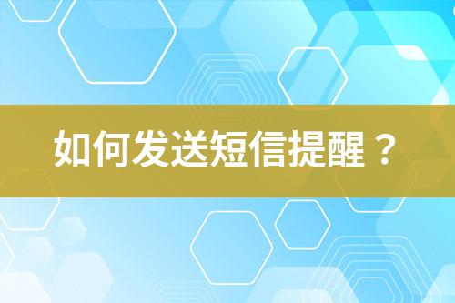 如何發(fā)送短信提醒？
