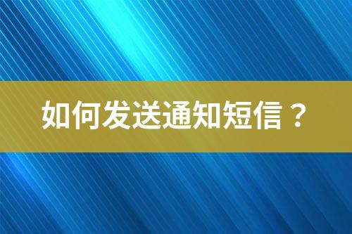 如何發(fā)送通知短信？