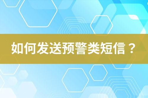 如何發(fā)送預警類短信？