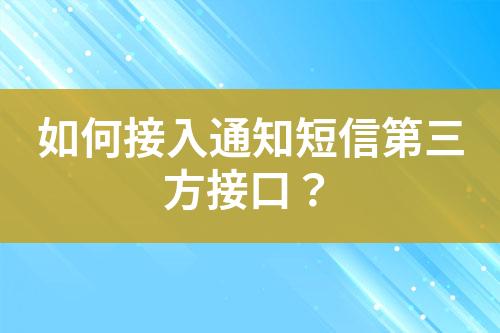 如何接入通知短信第三方接口？