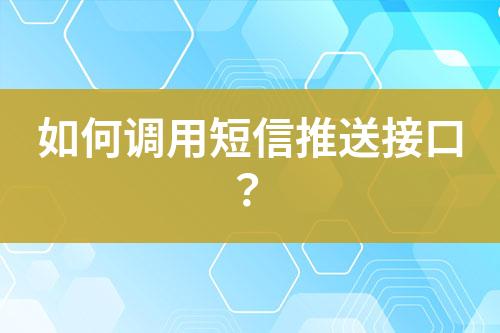 如何調(diào)用短信推送接口？