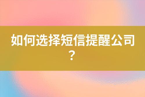如何選擇短信提醒公司？