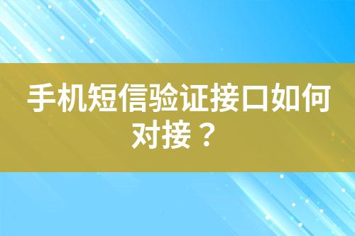 手機(jī)短信驗(yàn)證接口如何對(duì)接？