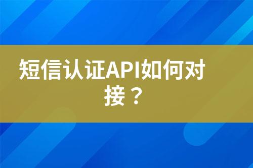 短信認(rèn)證API如何對(duì)接？