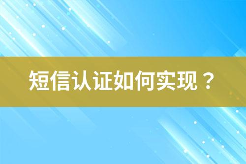 短信認(rèn)證如何實現(xiàn)？