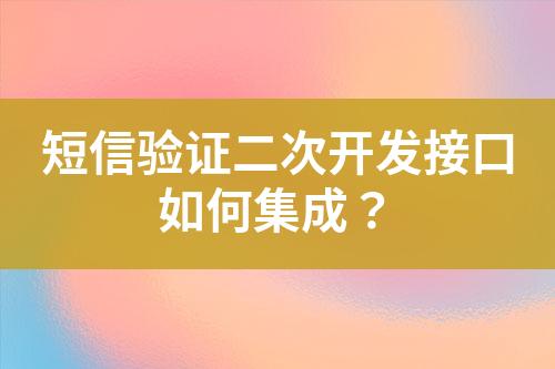 短信驗(yàn)證二次開發(fā)接口如何集成？