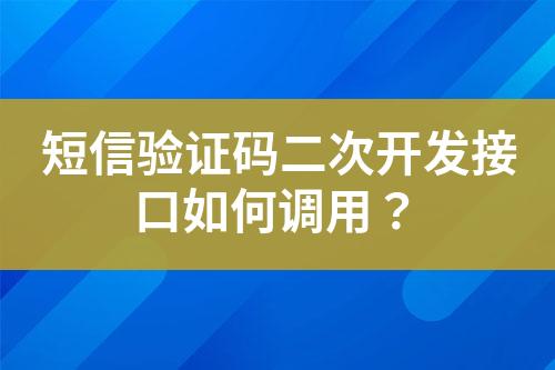 短信驗(yàn)證碼二次開(kāi)發(fā)接口如何調(diào)用？