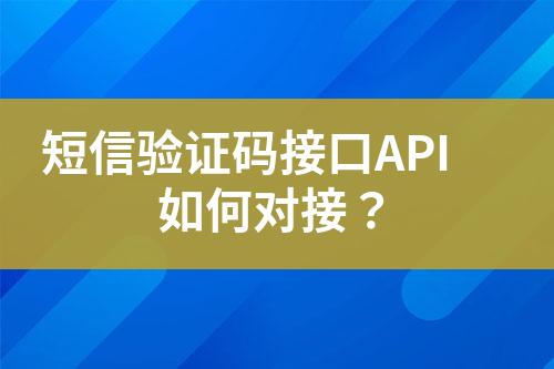 短信驗(yàn)證碼接口API如何對(duì)接？