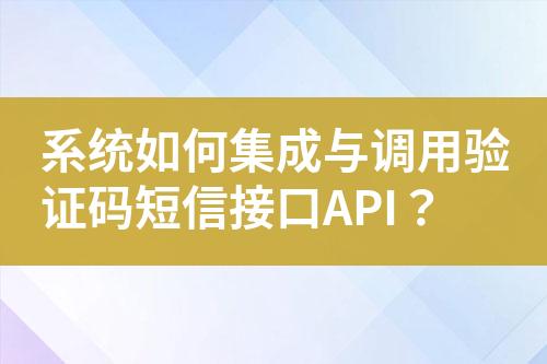 系統(tǒng)如何集成與調(diào)用驗證碼短信接口API？