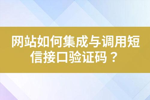 網(wǎng)站如何集成與調(diào)用短信接口驗(yàn)證碼？
