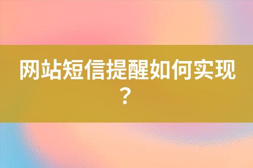 網(wǎng)站短信提醒如何實現(xiàn)？