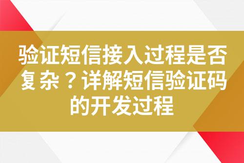 驗證短信接入過程是否復(fù)雜？詳解短信驗證碼的開發(fā)過程
